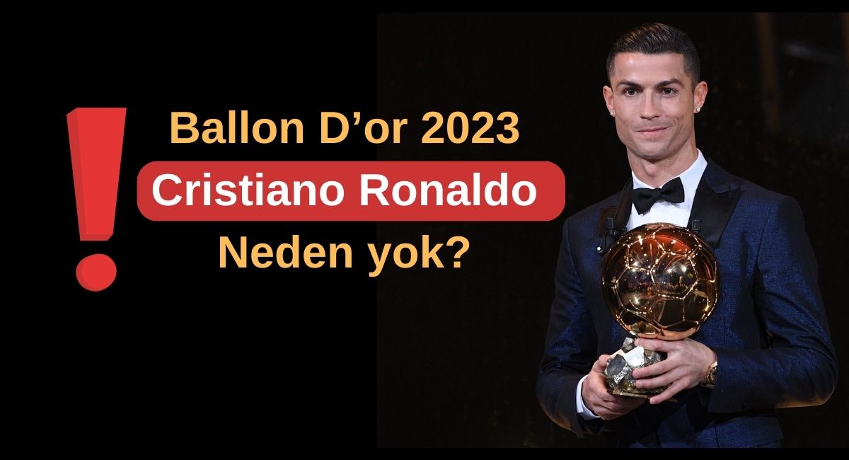 Ballon Dor 2023 Cristiano Ronaldo neden yok
